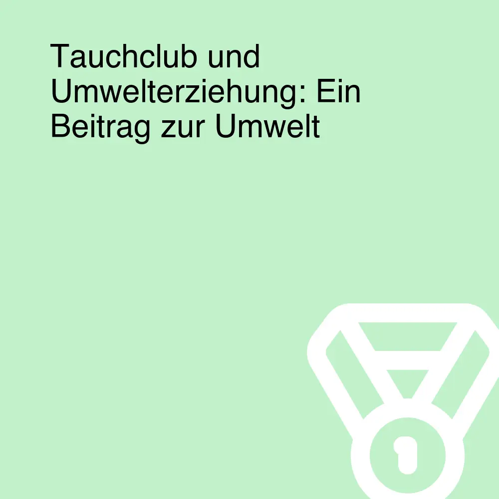 Tauchclub und Umwelterziehung: Ein Beitrag zur Umwelt Tauchclub und Umwelterziehung: Ein Beitrag zur Umwelt