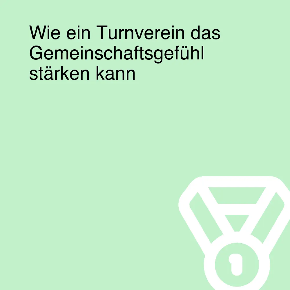 Wie ein Turnverein das Gemeinschaftsgefühl stärken kann Wie ein Turnverein das Gemeinschaftsgefühl stärken kann