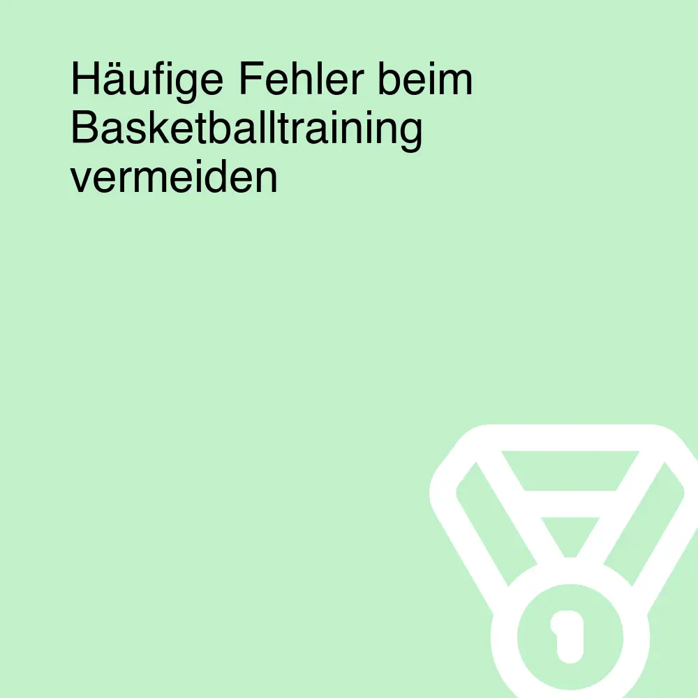 Häufige Fehler beim Basketballtraining vermeiden