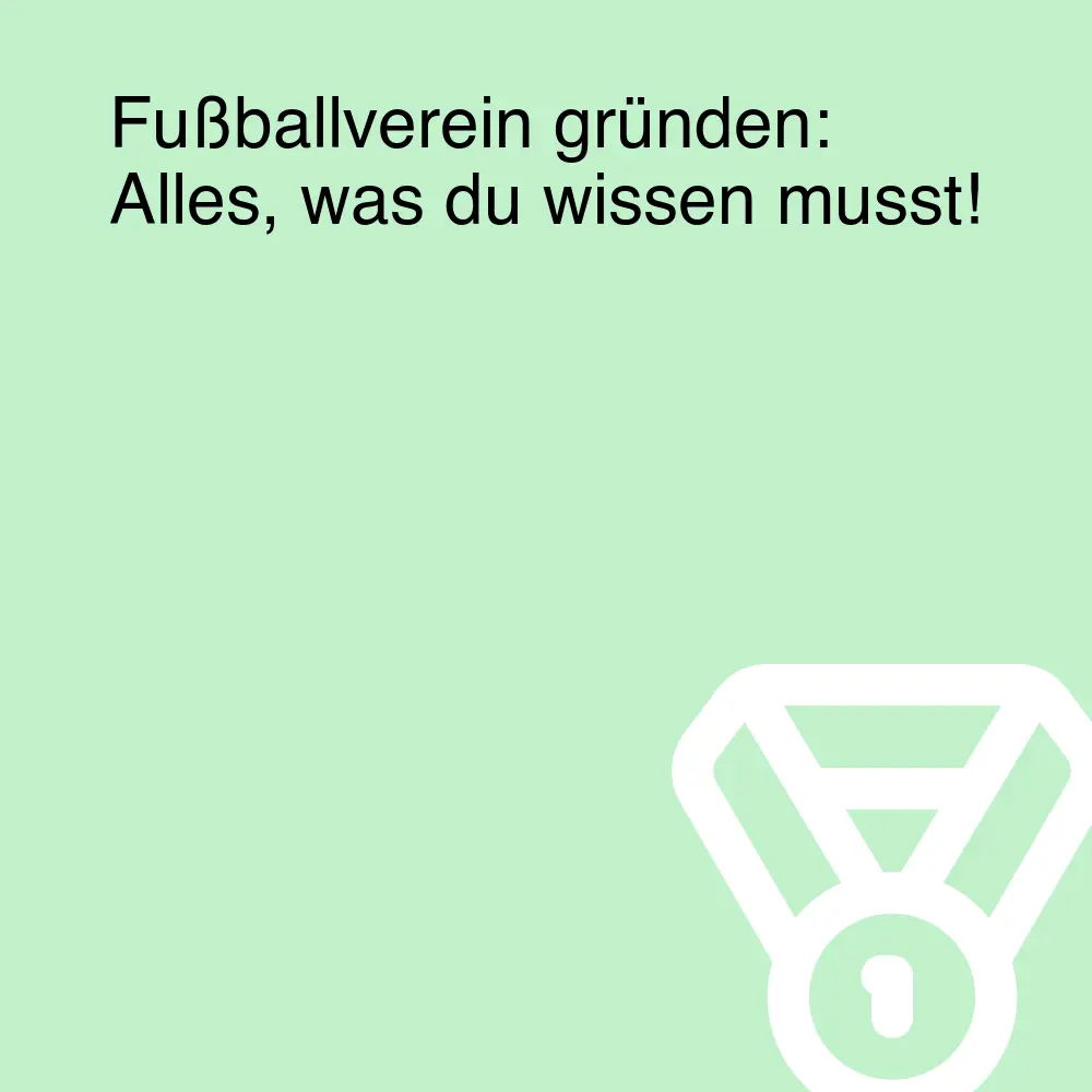 Fußballverein gründen: Alles, was du wissen musst!