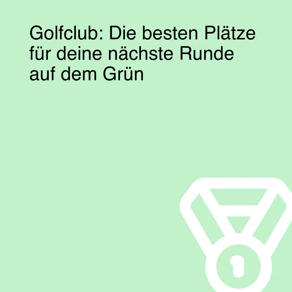 Golfclub: Die besten Plätze für deine nächste Runde auf dem Grün Golfclub: Die besten Plätze für deine nächste Runde auf dem Grün