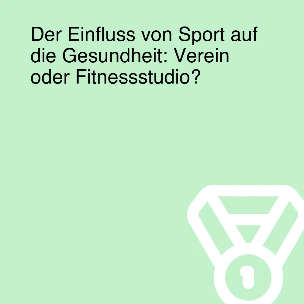 Der Einfluss von Sport auf die Gesundheit: Verein oder Fitnessstudio? Der Einfluss von Sport auf die Gesundheit: Verein oder Fitnessstudio?