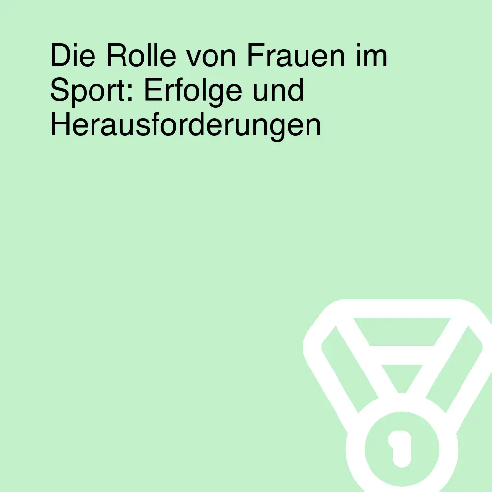Die Rolle von Frauen im Sport: Erfolge und Herausforderungen Die Rolle von Frauen im Sport: Erfolge und Herausforderungen