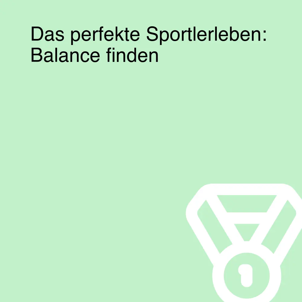 Das perfekte Sportlerleben: Balance finden Das perfekte Sportlerleben: Balance finden