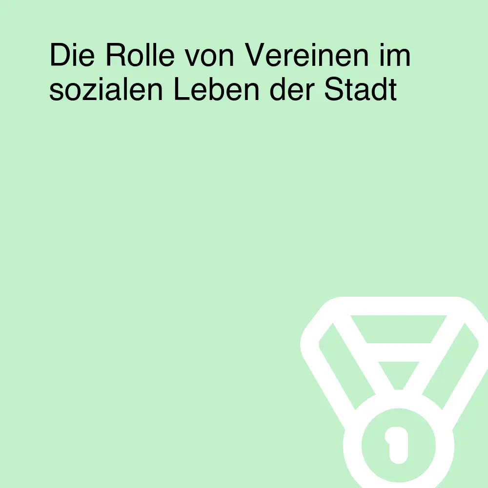 Die Rolle von Vereinen im sozialen Leben der Stadt Die Rolle von Vereinen im sozialen Leben der Stadt