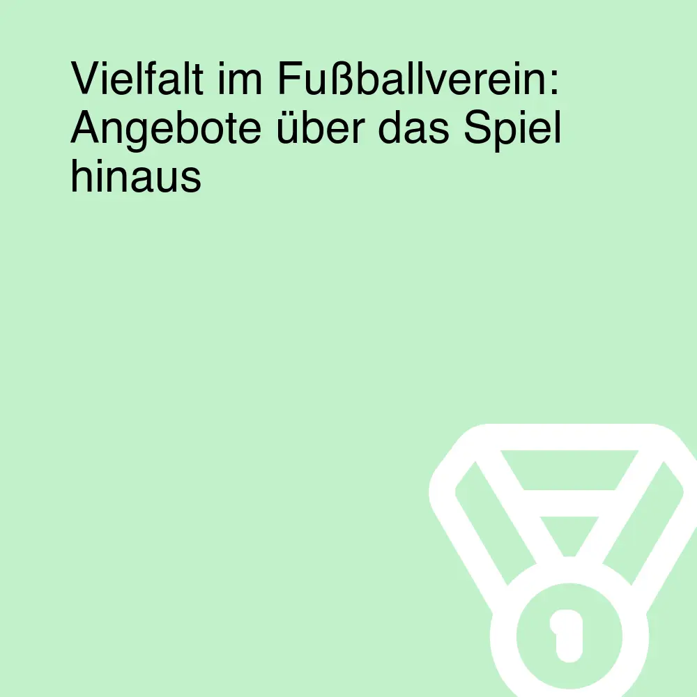 Vielfalt im Fußballverein: Angebote über das Spiel hinaus Vielfalt im Fußballverein: Angebote über das Spiel hinaus