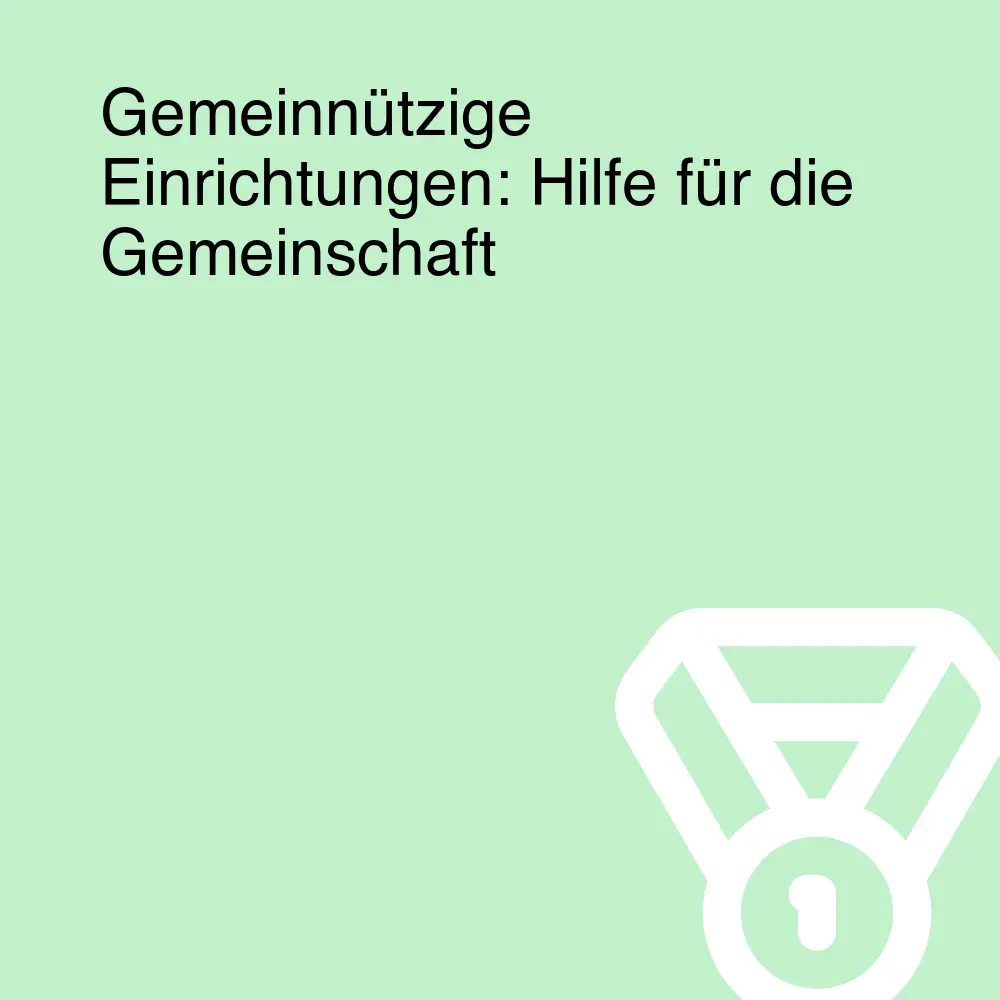 Gemeinnützige Einrichtungen: Hilfe für die Gemeinschaft Gemeinnützige Einrichtungen: Hilfe für die Gemeinschaft