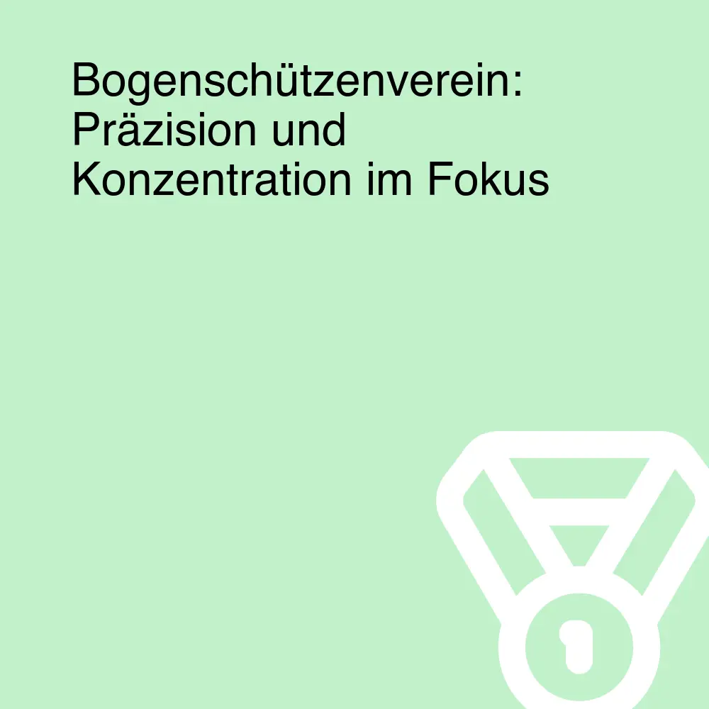 Bogenschützenverein: Präzision und Konzentration im Fokus Bogenschützenverein: Präzision und Konzentration im Fokus