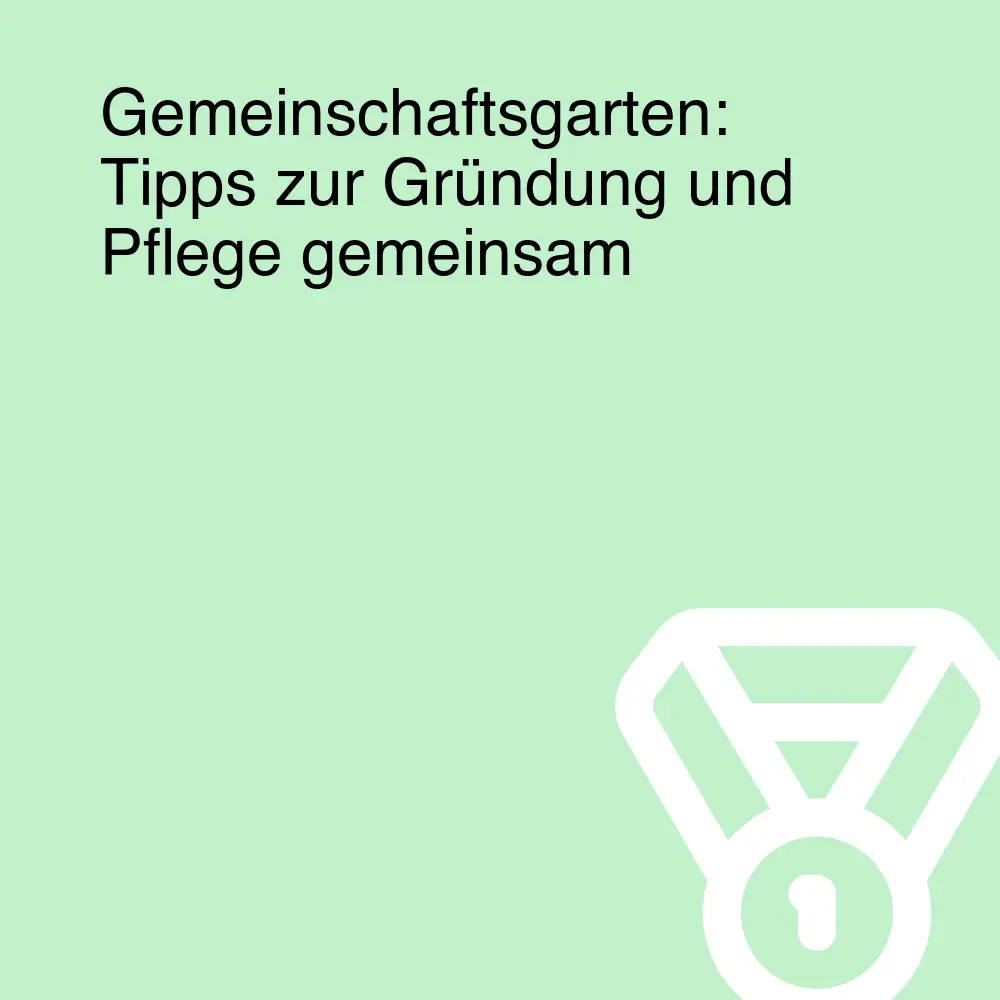 Gemeinschaftsgarten: Tipps zur Gründung und Pflege gemeinsam Gemeinschaftsgarten: Tipps zur Gründung und Pflege gemeinsam