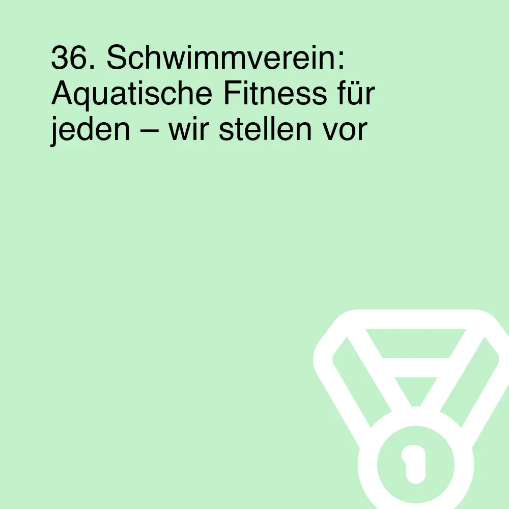 36. Schwimmverein: Aquatische Fitness für jeden – wir stellen vor