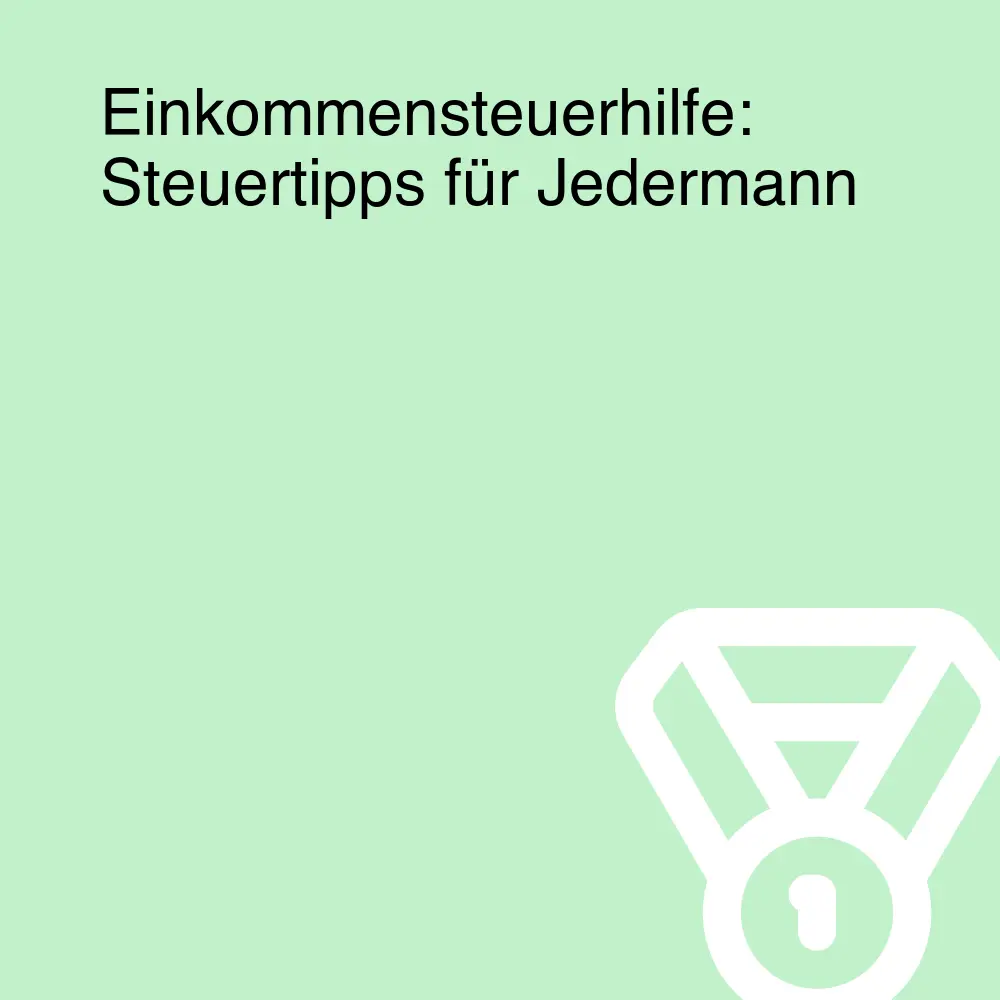 Einkommensteuerhilfe: Steuertipps für Jedermann Einkommensteuerhilfe: Steuertipps für Jedermann
