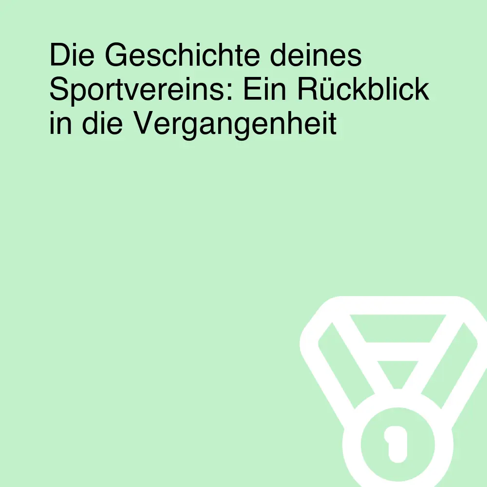 Die Geschichte deines Sportvereins: Ein Rückblick in die Vergangenheit Die Geschichte deines Sportvereins: Ein Rückblick in die Vergangenheit