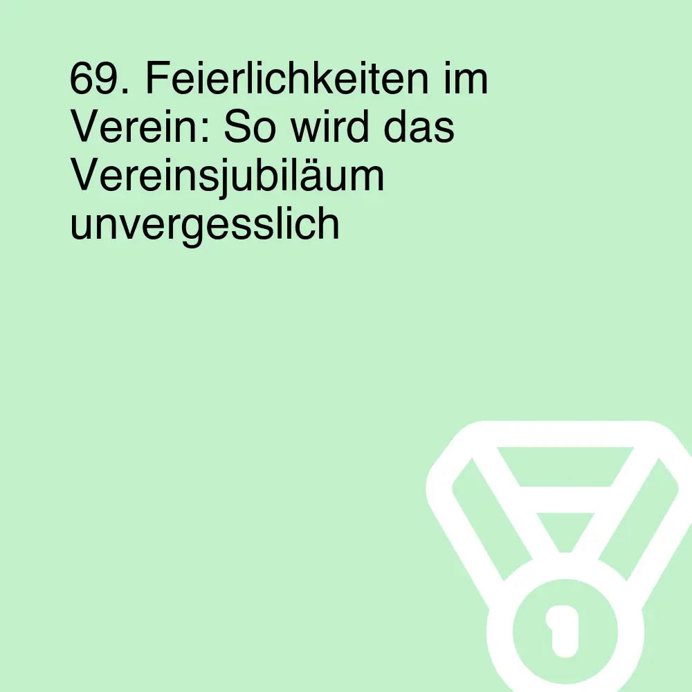 69. Feierlichkeiten im Verein: So wird das Vereinsjubiläum unvergesslich 69. Feierlichkeiten im Verein: So wird das Vereinsjubiläum unvergesslich