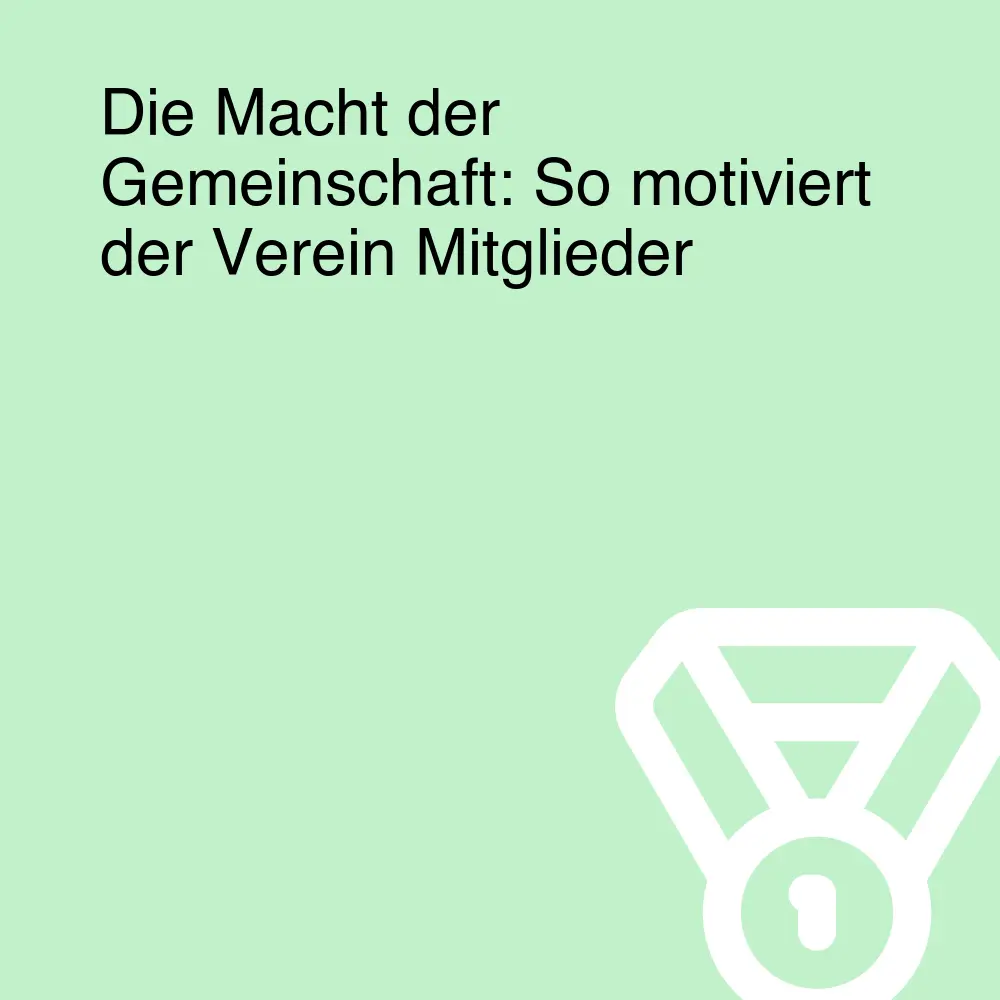 Die Macht der Gemeinschaft: So motiviert der Verein Mitglieder Die Macht der Gemeinschaft: So motiviert der Verein Mitglieder