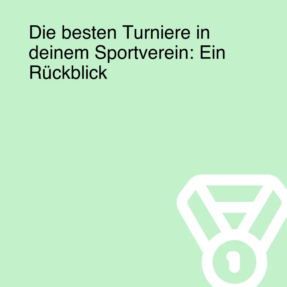 Die besten Turniere in deinem Sportverein: Ein Rückblick Die besten Turniere in deinem Sportverein: Ein Rückblick