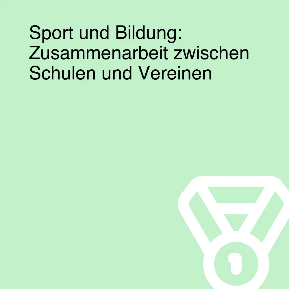 Sport und Bildung: Zusammenarbeit zwischen Schulen und Vereinen Sport und Bildung: Zusammenarbeit zwischen Schulen und Vereinen