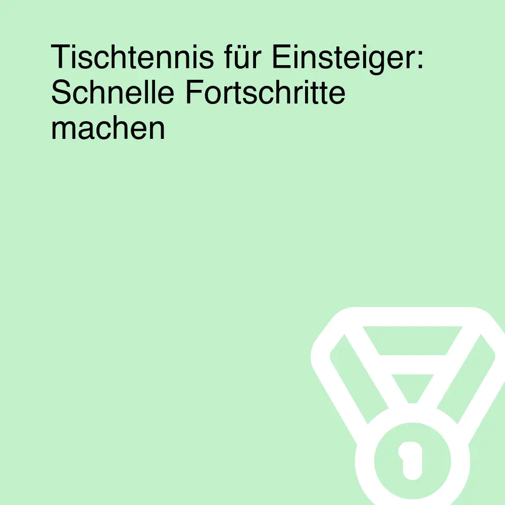 Tischtennis für Einsteiger: Schnelle Fortschritte machen Tischtennis für Einsteiger: Schnelle Fortschritte machen