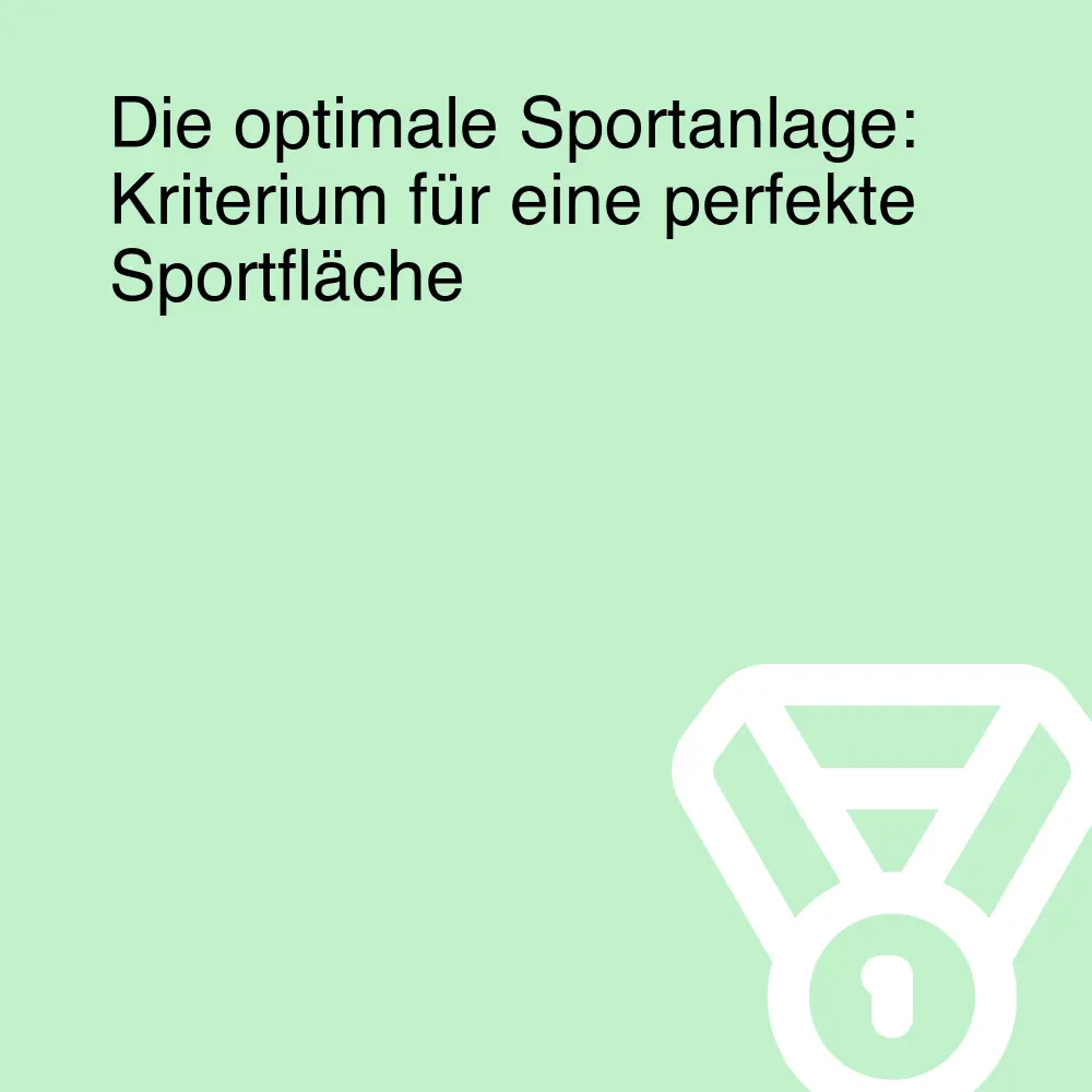 Die optimale Sportanlage: Kriterium für eine perfekte Sportfläche Die optimale Sportanlage: Kriterium für eine perfekte Sportfläche