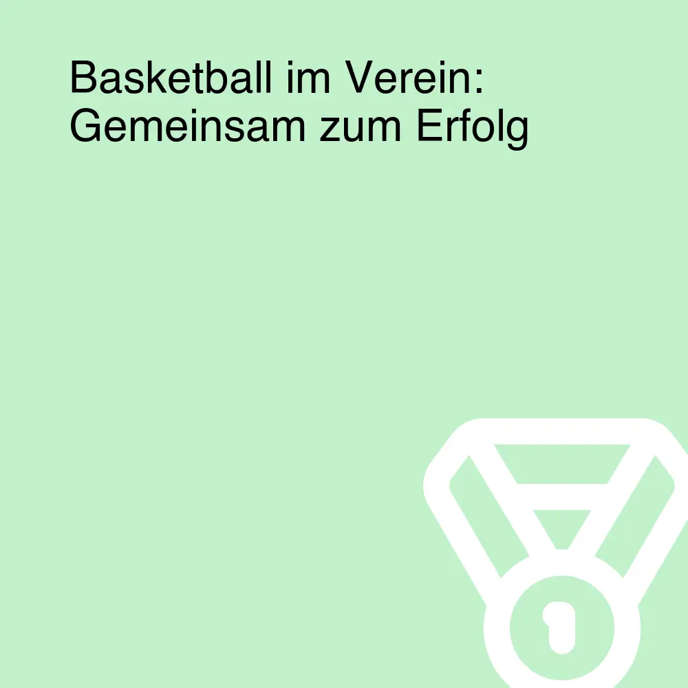 Basketball im Verein: Gemeinsam zum Erfolg Basketball im Verein: Gemeinsam zum Erfolg