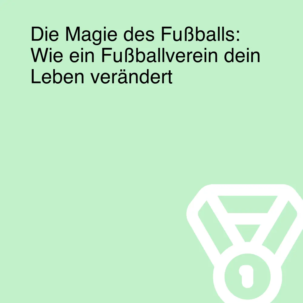 Die Magie des Fußballs: Wie ein Fußballverein dein Leben verändert Die Magie des Fußballs: Wie ein Fußballverein dein Leben verändert