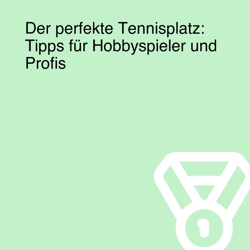 Der perfekte Tennisplatz: Tipps für Hobbyspieler und Profis Der perfekte Tennisplatz: Tipps für Hobbyspieler und Profis