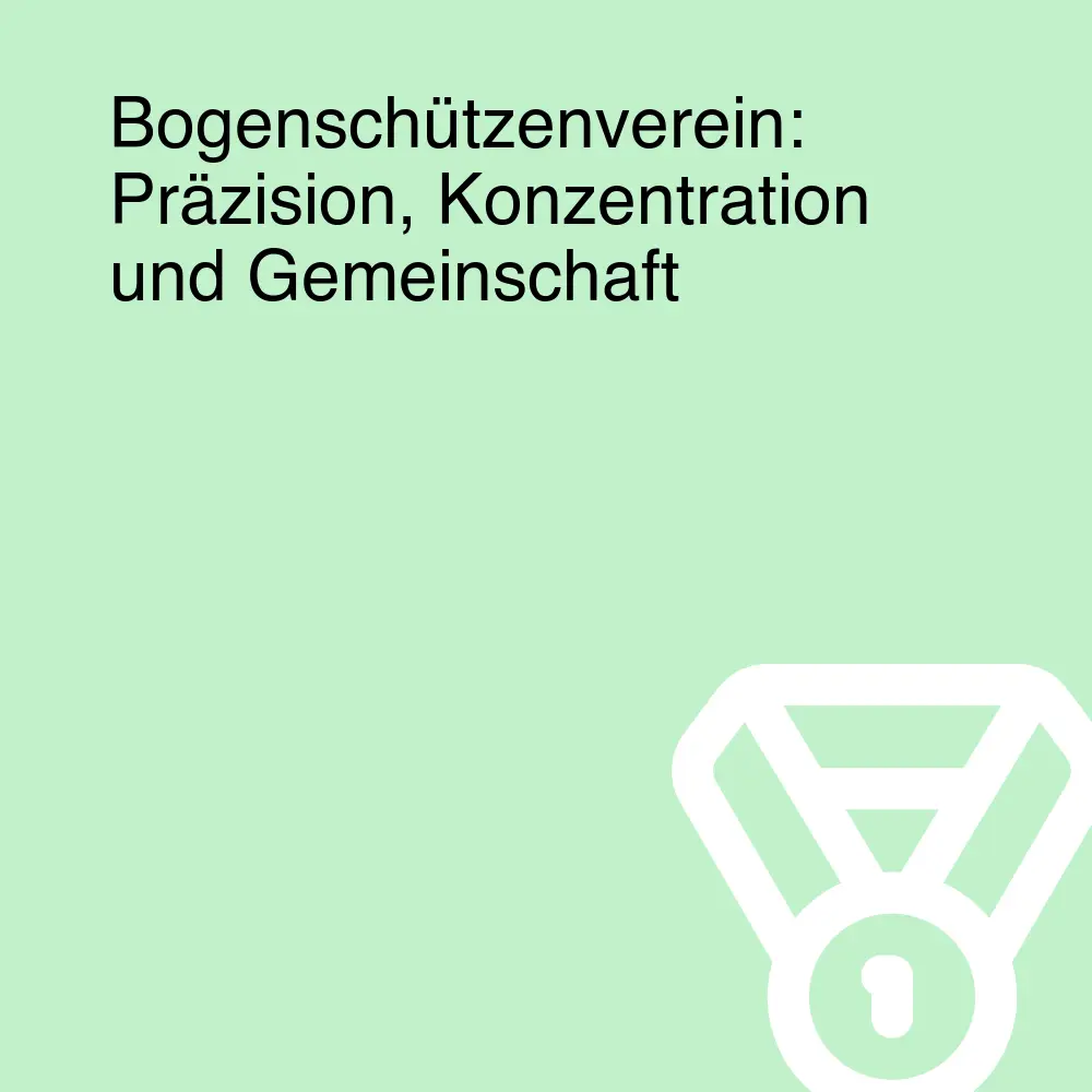 Bogenschützenverein: Präzision, Konzentration und Gemeinschaft