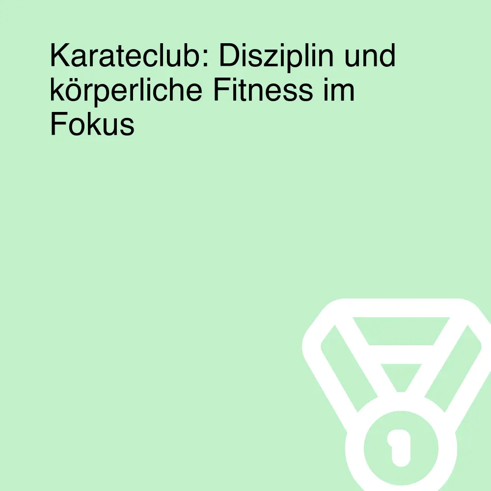 Karateclub: Disziplin und körperliche Fitness im Fokus Karateclub: Disziplin und körperliche Fitness im Fokus