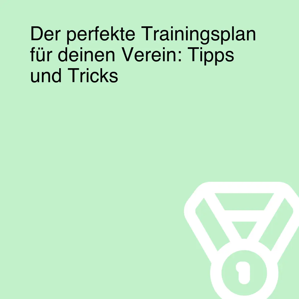 Der perfekte Trainingsplan für deinen Verein: Tipps und Tricks Der perfekte Trainingsplan für deinen Verein: Tipps und Tricks