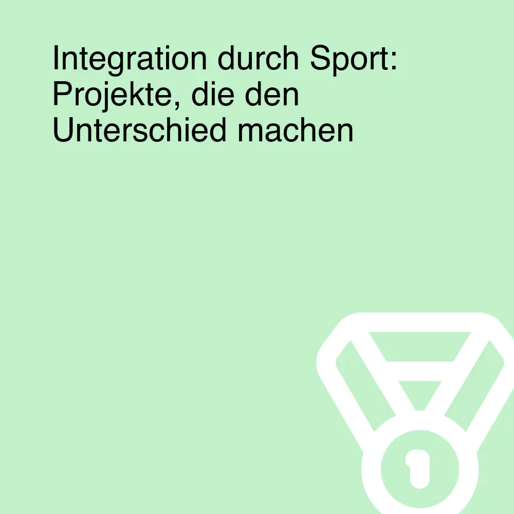 Integration durch Sport: Projekte, die den Unterschied machen Integration durch Sport: Projekte, die den Unterschied machen