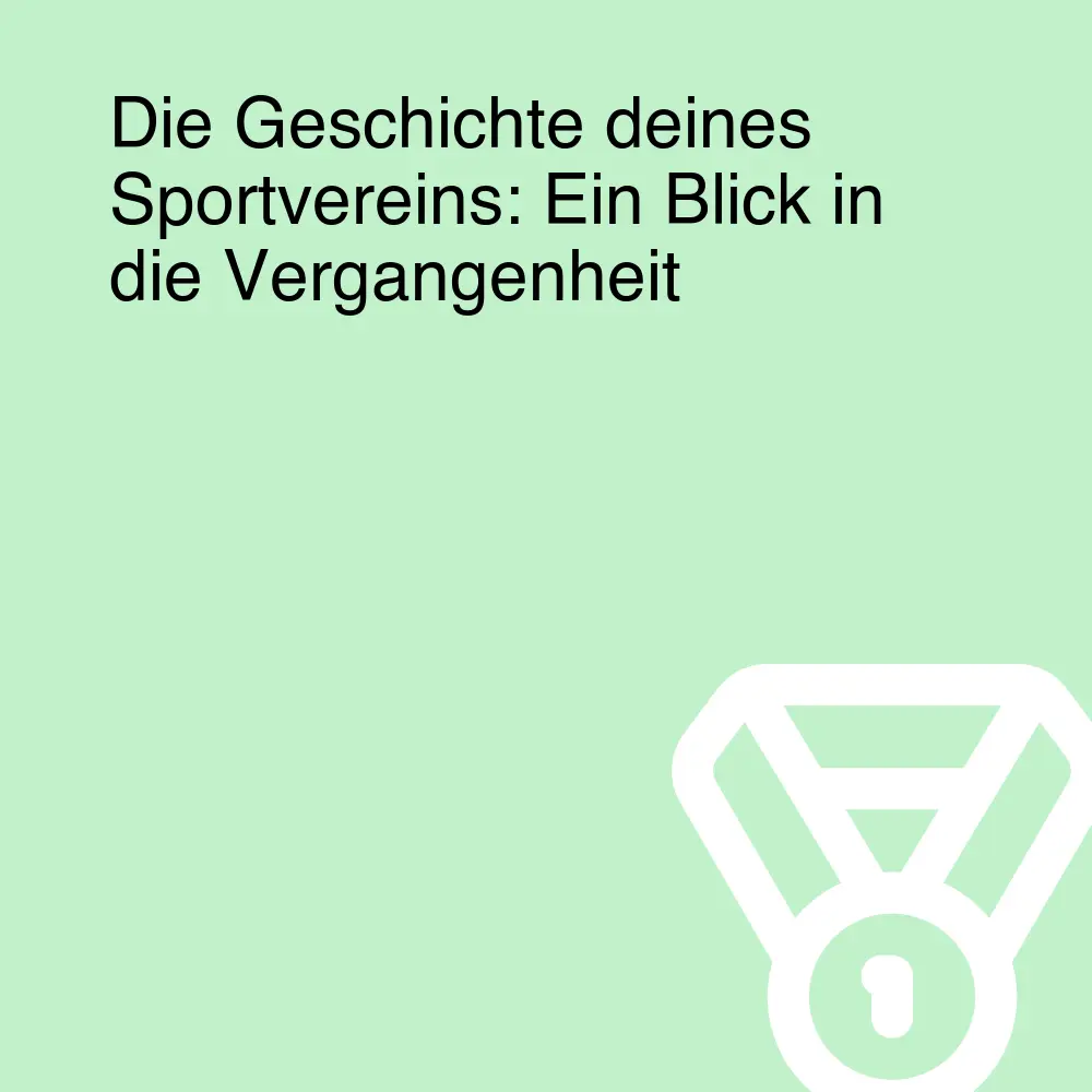 Die Geschichte deines Sportvereins: Ein Blick in die Vergangenheit Die Geschichte deines Sportvereins: Ein Blick in die Vergangenheit