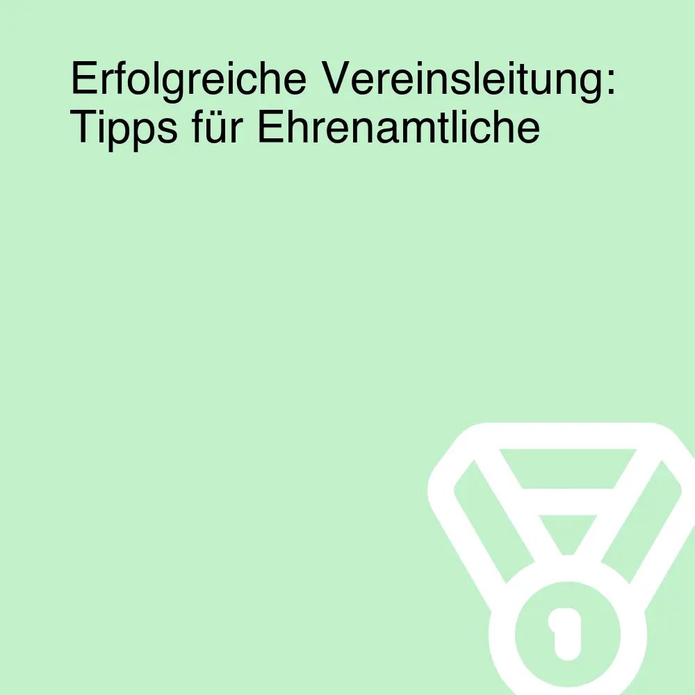 Erfolgreiche Vereinsleitung: Tipps für Ehrenamtliche Erfolgreiche Vereinsleitung: Tipps für Ehrenamtliche