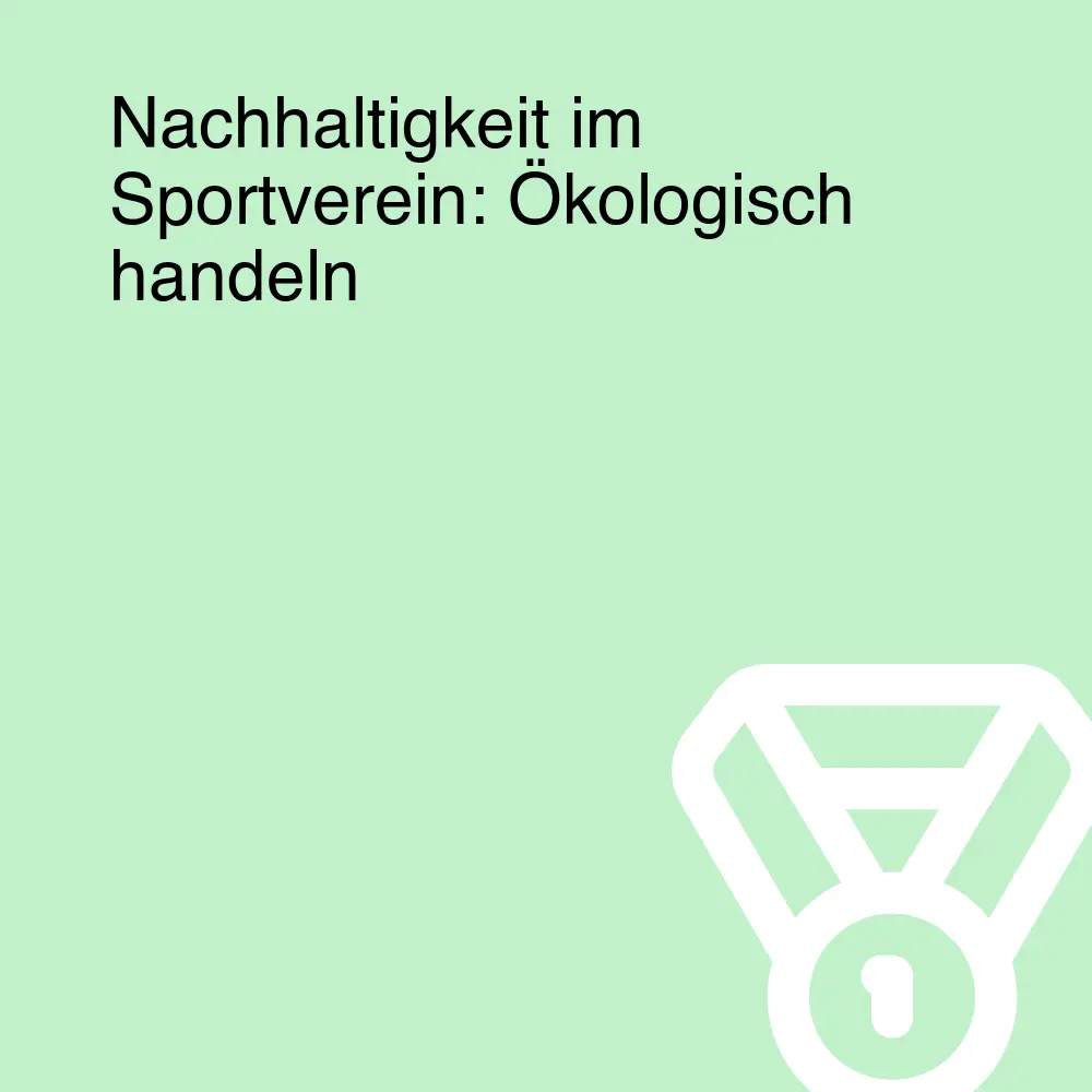Nachhaltigkeit im Sportverein: Ökologisch handeln Nachhaltigkeit im Sportverein: Ökologisch handeln