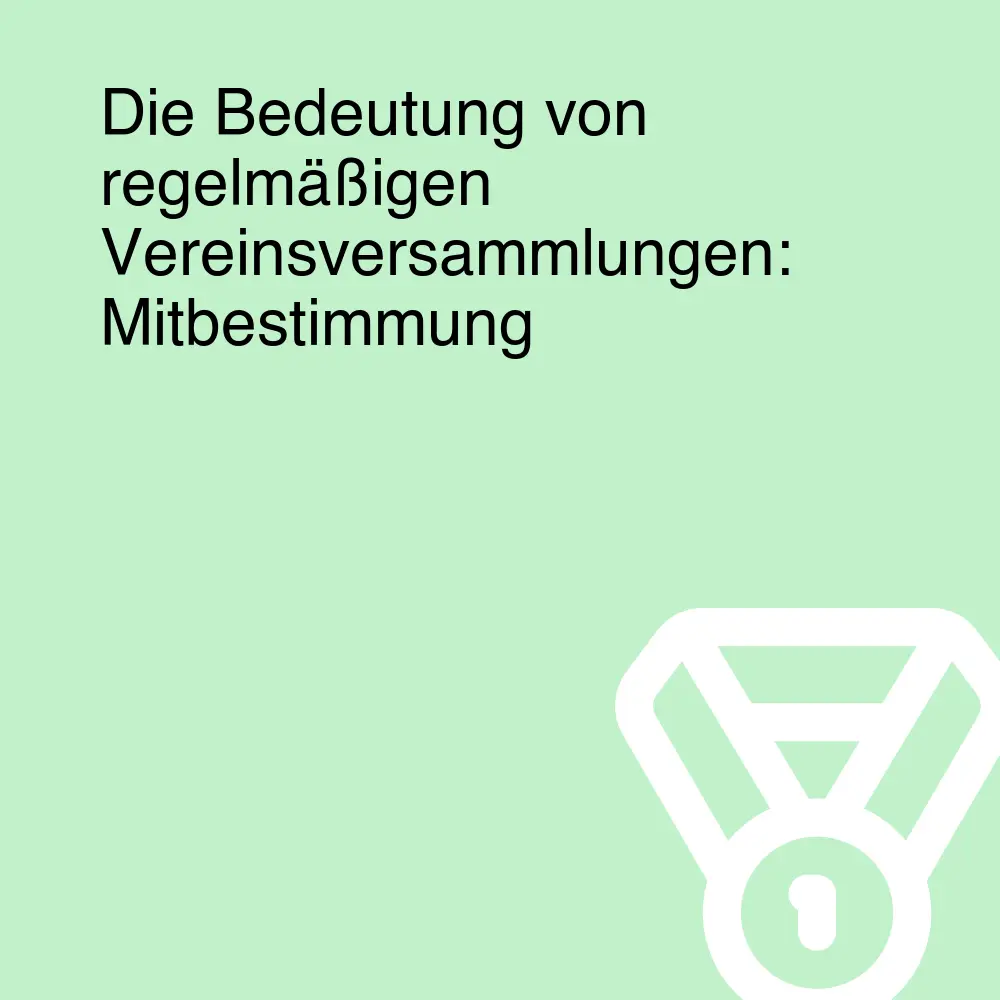 Die Bedeutung von regelmäßigen Vereinsversammlungen: Mitbestimmung Die Bedeutung von regelmäßigen Vereinsversammlungen: Mitbestimmung