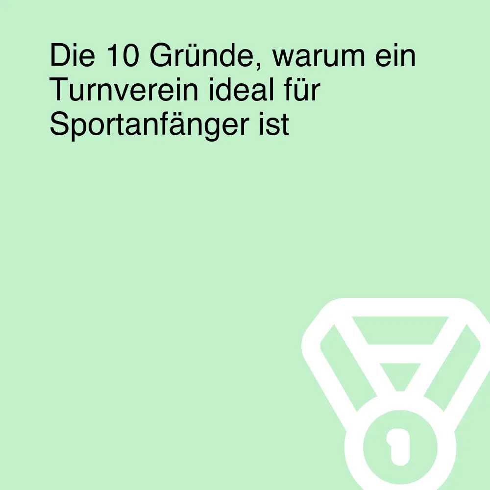 Die 10 Gründe, warum ein Turnverein ideal für Sportanfänger ist Die 10 Gründe, warum ein Turnverein ideal für Sportanfänger ist