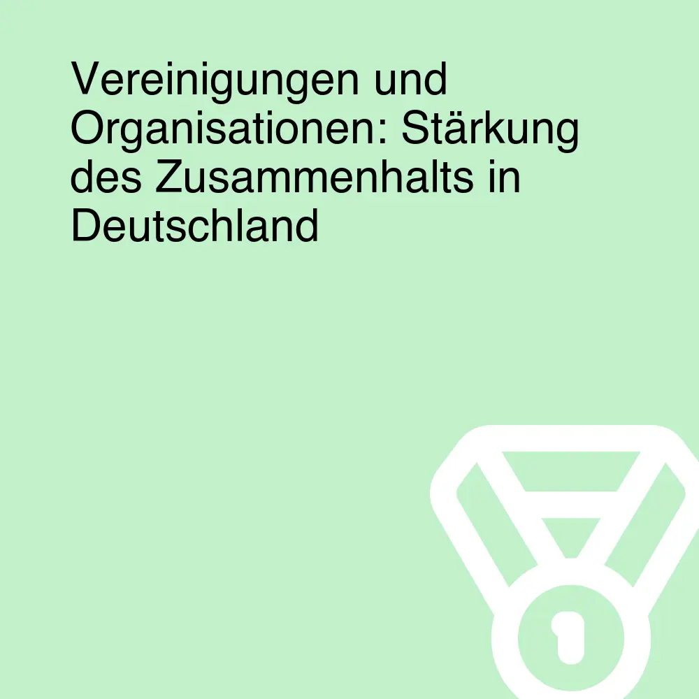 Vereinigungen und Organisationen: Stärkung des Zusammenhalts in Deutschland Vereinigungen und Organisationen: Stärkung des Zusammenhalts in Deutschland