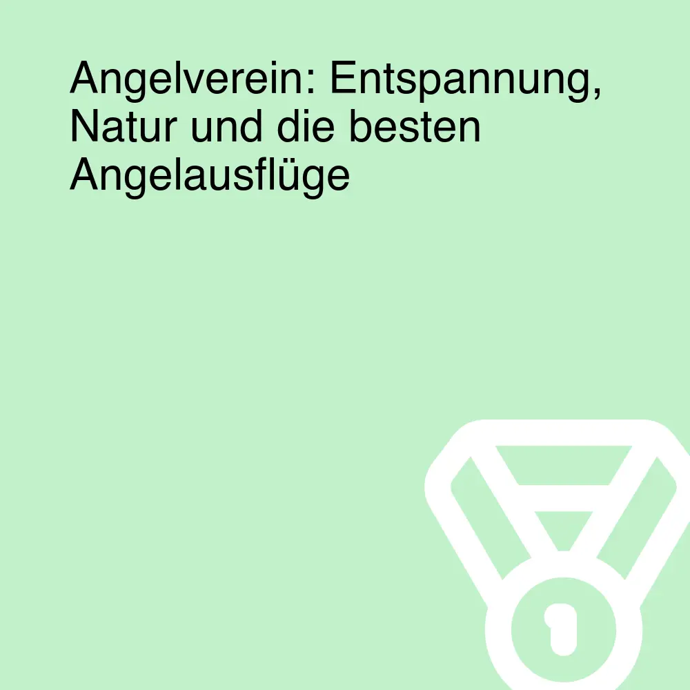 Angelverein: Entspannung, Natur und die besten Angelausflüge Angelverein: Entspannung, Natur und die besten Angelausflüge