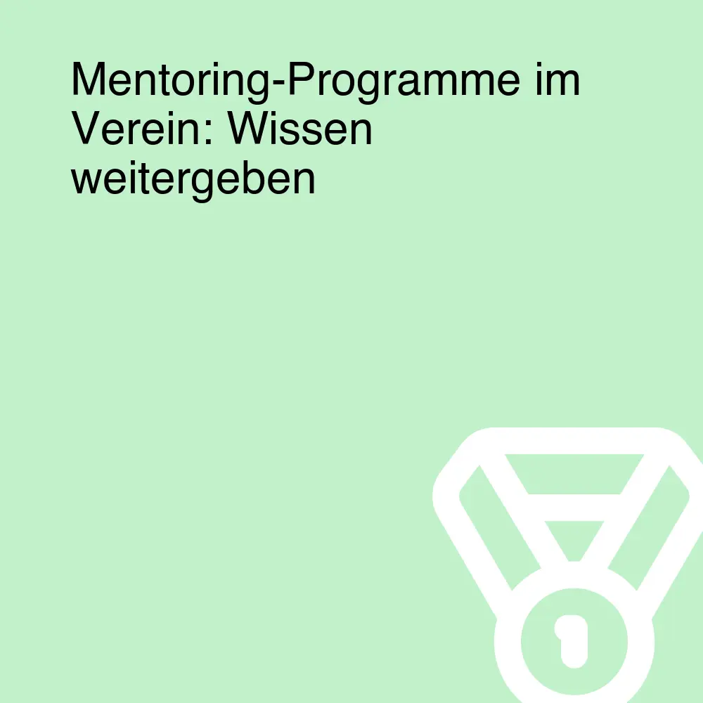 Mentoring-Programme im Verein: Wissen weitergeben