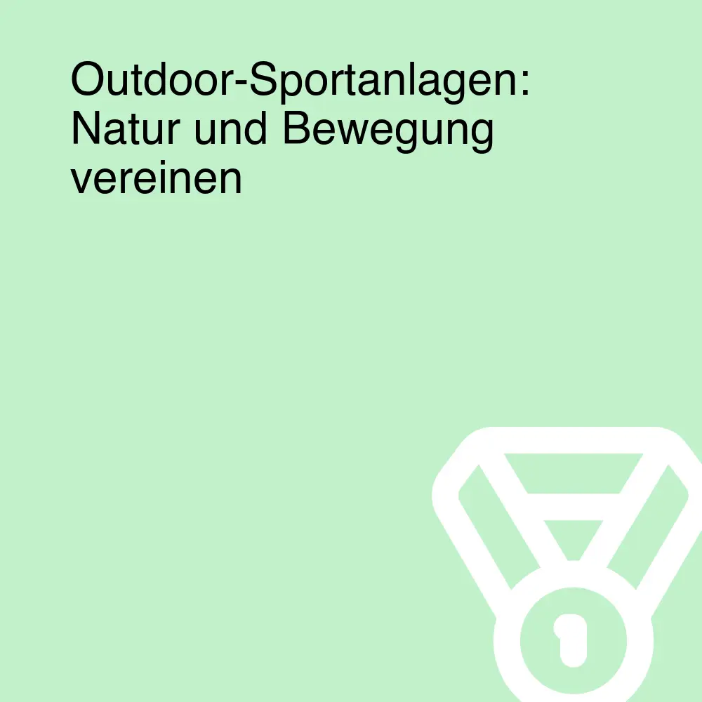 Outdoor-Sportanlagen: Natur und Bewegung vereinen