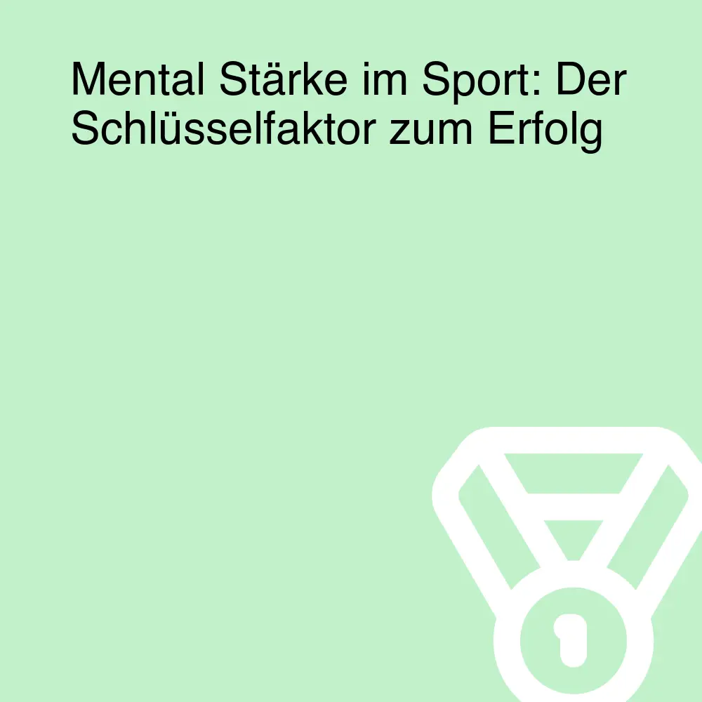 Mental Stärke im Sport: Der Schlüsselfaktor zum Erfolg