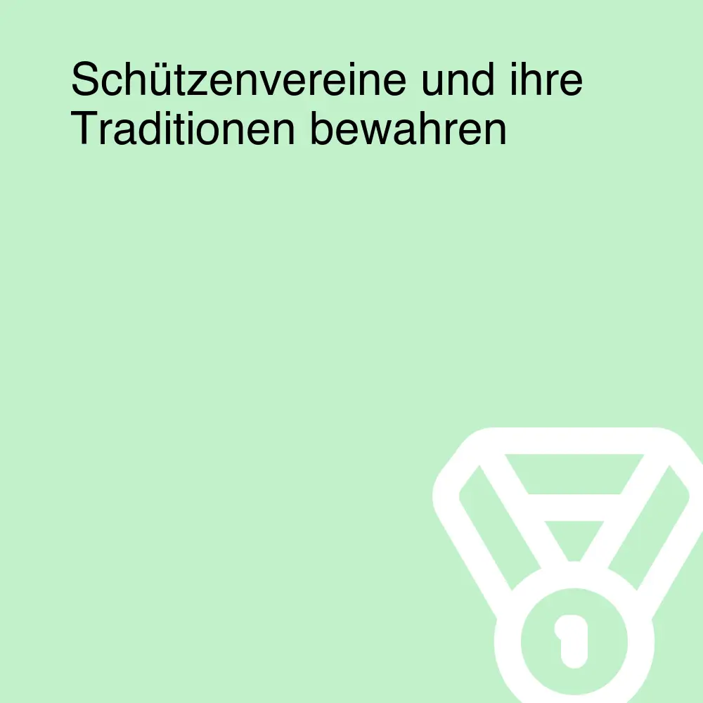 Schützenvereine und ihre Traditionen bewahren