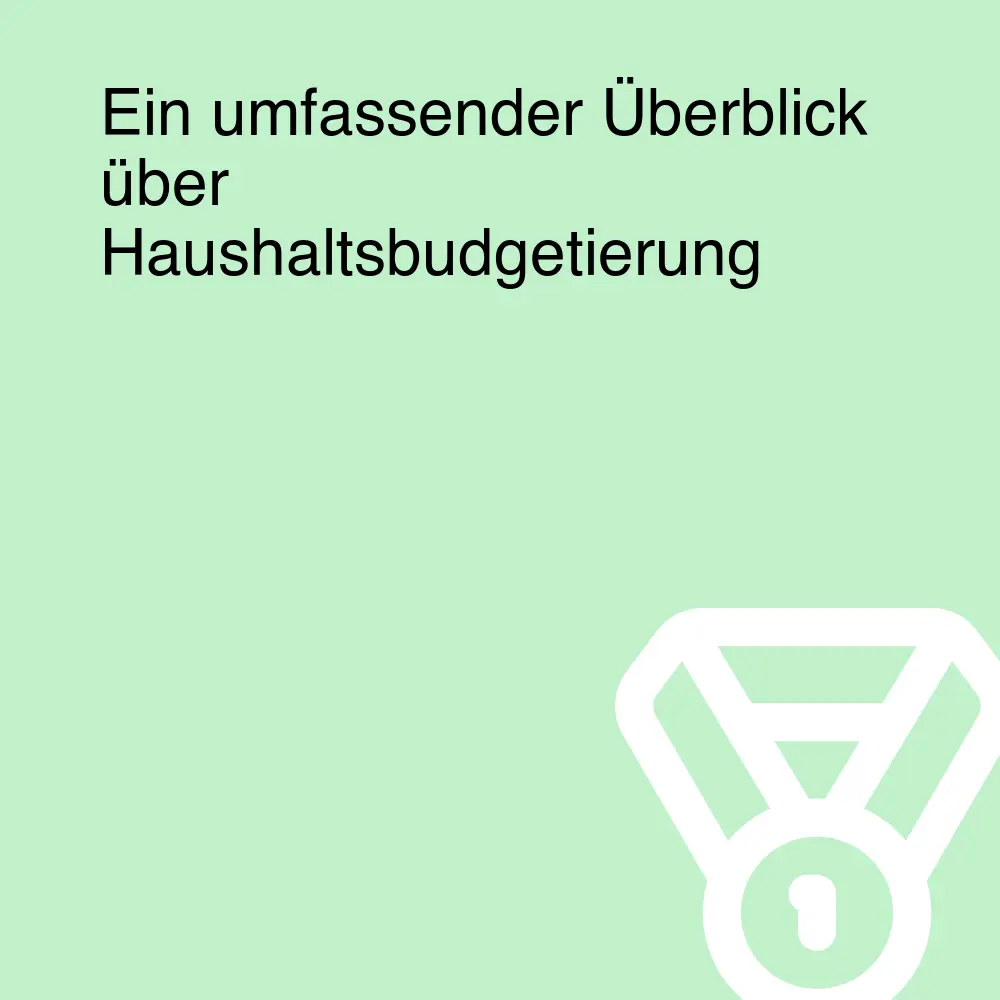 Ein umfassender Überblick über Haushaltsbudgetierung
