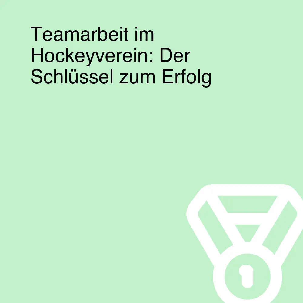 Teamarbeit im Hockeyverein: Der Schlüssel zum Erfolg