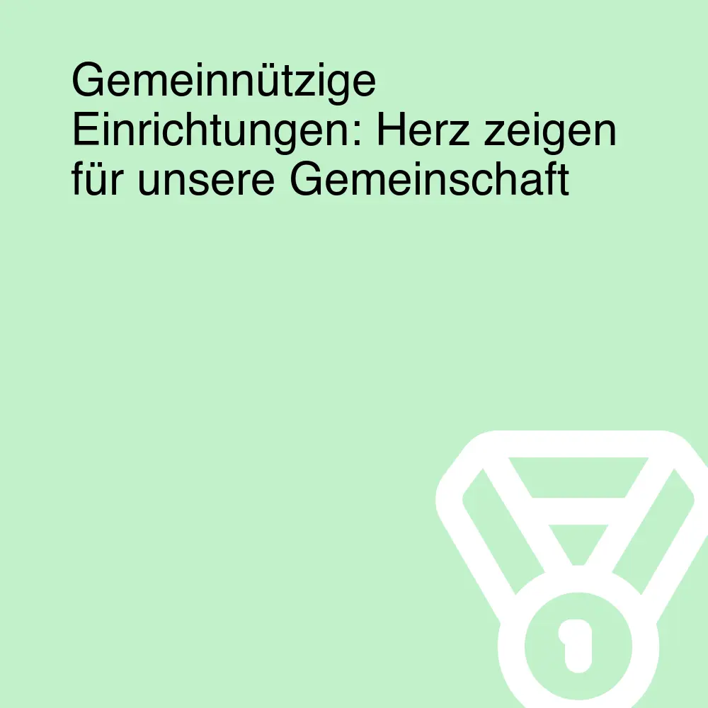 Gemeinnützige Einrichtungen: Herz zeigen für unsere Gemeinschaft