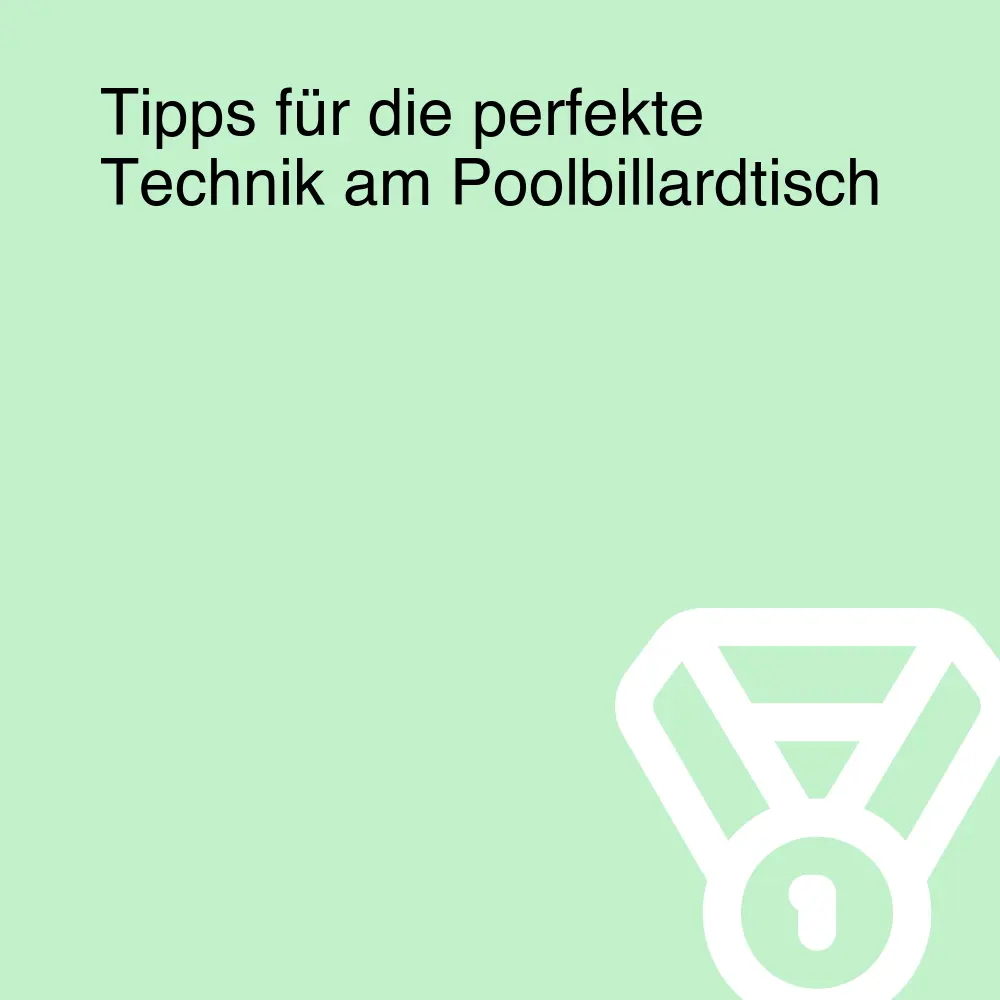 Tipps für die perfekte Technik am Poolbillardtisch