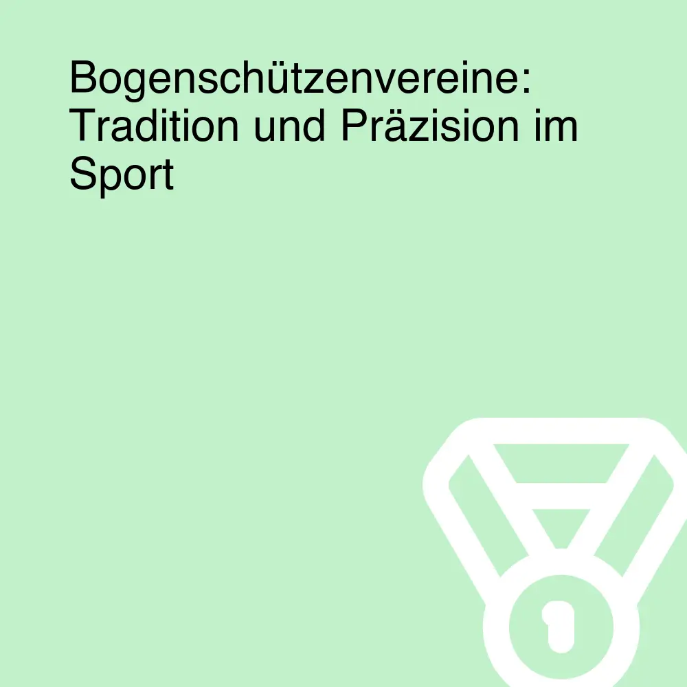 Bogenschützenvereine: Tradition und Präzision im Sport