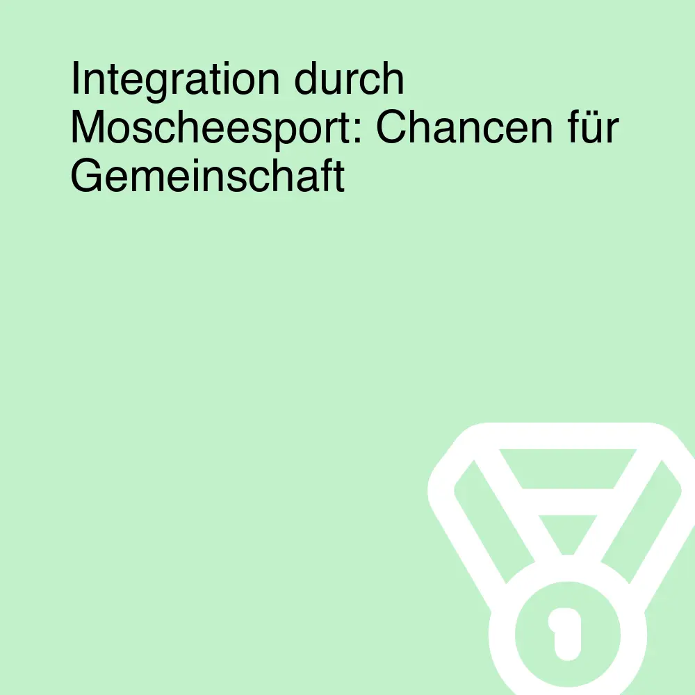 Integration durch Moscheesport: Chancen für Gemeinschaft