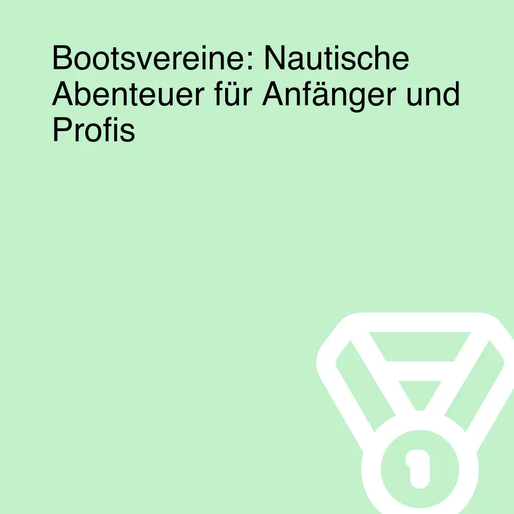 Bootsvereine: Nautische Abenteuer für Anfänger und Profis