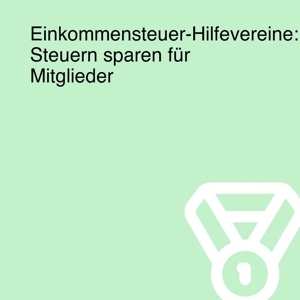 Einkommensteuer-Hilfevereine: Steuern sparen für Mitglieder