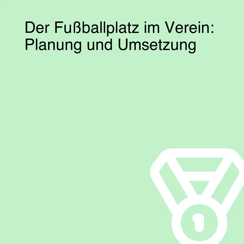 Der Fußballplatz im Verein: Planung und Umsetzung
