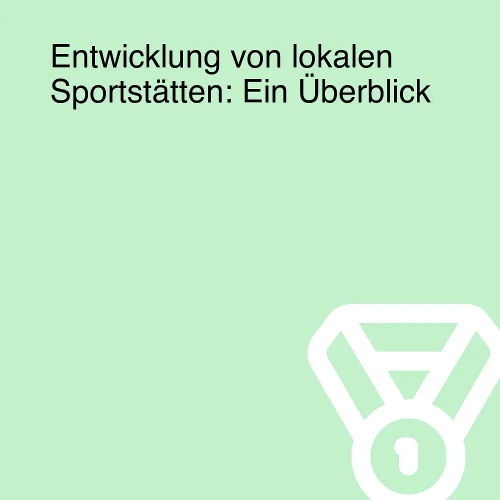 Entwicklung von lokalen Sportstätten: Ein Überblick